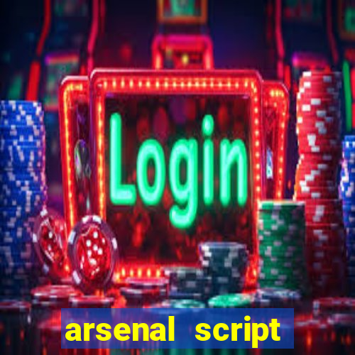 arsenal script pastebin 2022